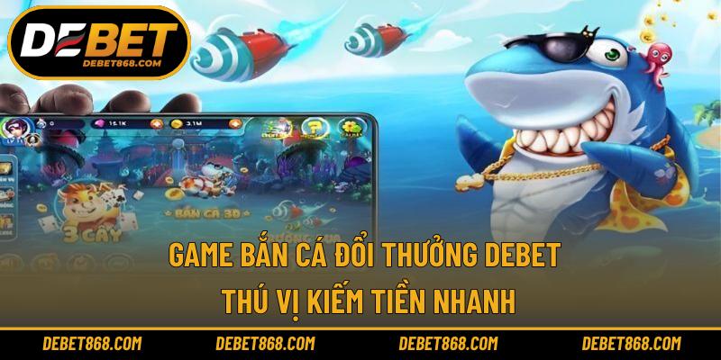 game bắn cá đổi thưởng DEBET