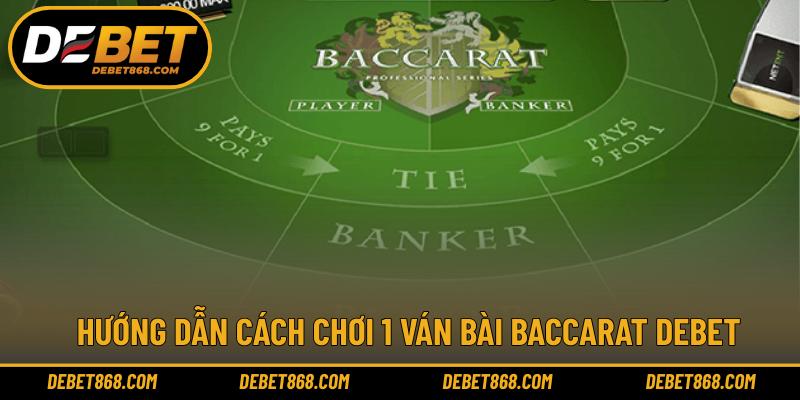 Hướng dẫn cách chơi 1 ván bài Baccarat DEBET