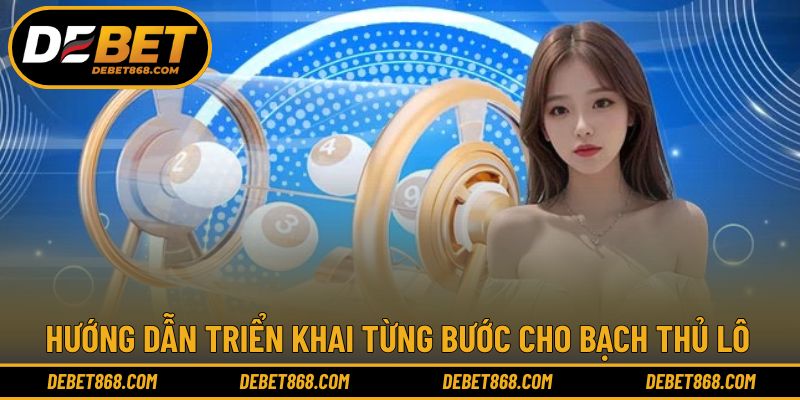 Hướng dẫn 4 bước hoàn thành Bạch lô đơn giản