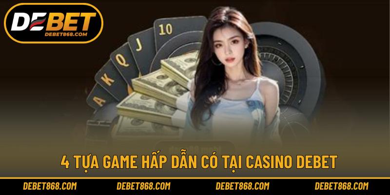4 tựa game hấp dẫn có tại Casino DEBET