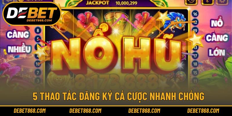 5 thao tác đăng ký cá cược nhanh chóng