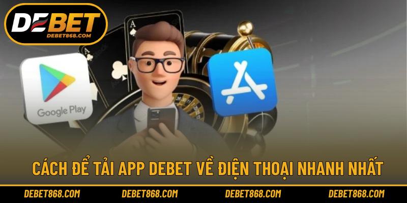 Cách để tải app DEBET về điện thoại nhanh nhất
