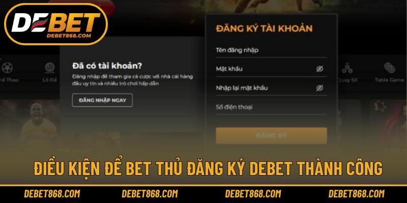 Điều kiện để bet thủ đăng ký DEBET thành công