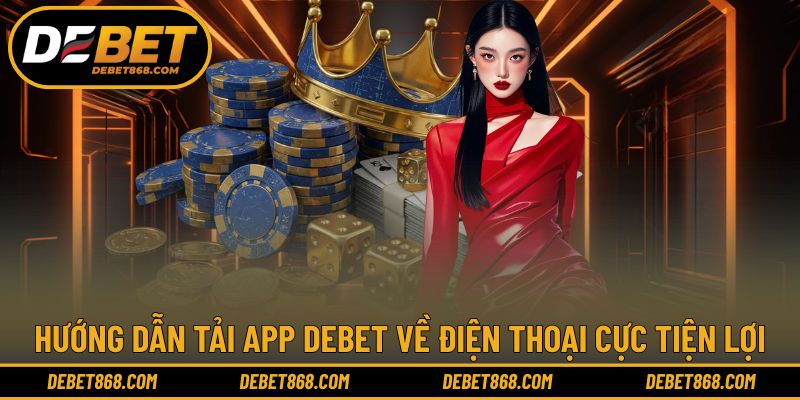 Ứng dụng nhà cái DEBET đem lại trải nghiệm tiện lợi