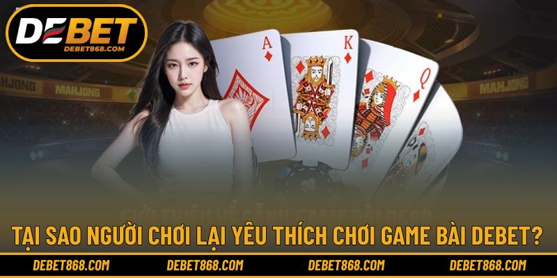 Lý do mà người chơi nên trải nghiệm chinh phục game DEBET