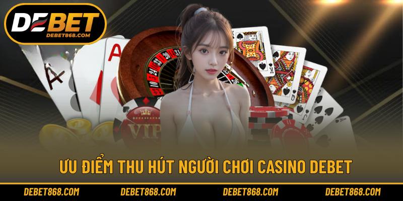 Ưu điểm thu hút người chơi Casino DEBET